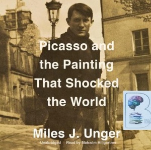 Picasso and the Painting That Shocked the World written by Miles J. Unger performed by Malcolm Hillgartner on CD (Unabridged)